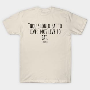 Thou-should-eat-to-live; not-live-to-eat.(Socrates) T-Shirt